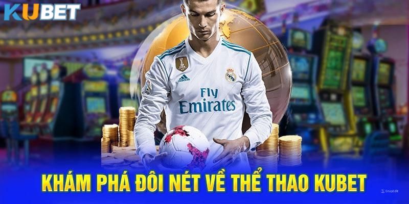 Điểm qua một vài thông tin nổi bật về sảnh thể thao tại KUBET