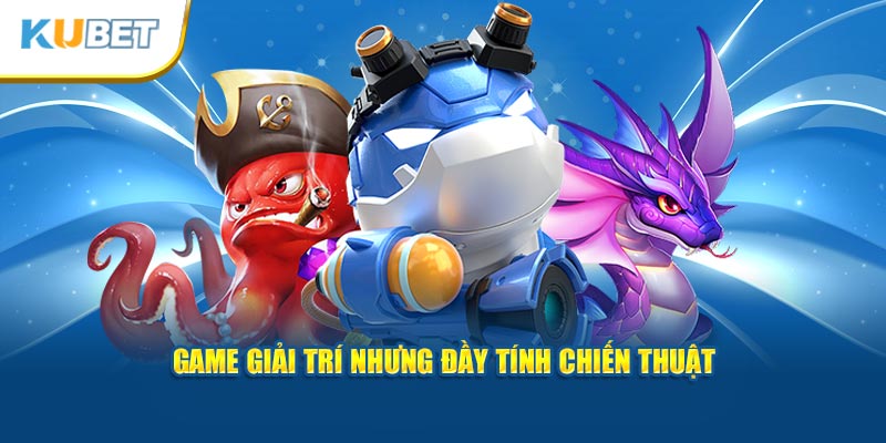 Game giải trí nhưng đầy tính chiến thuật.  