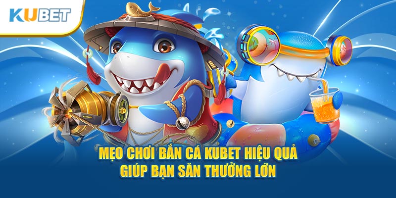 mẹo chơi bắn cá tại kubet