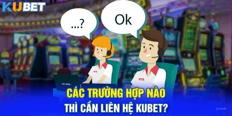 Một số trường hợp cần trao đổi với bộ phận CSKH KUBET