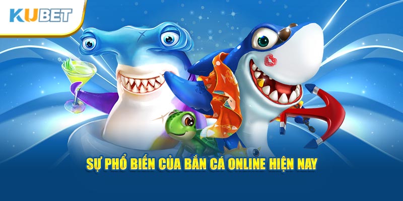   Sự phổ biến của bắn cá online hiện nay.  