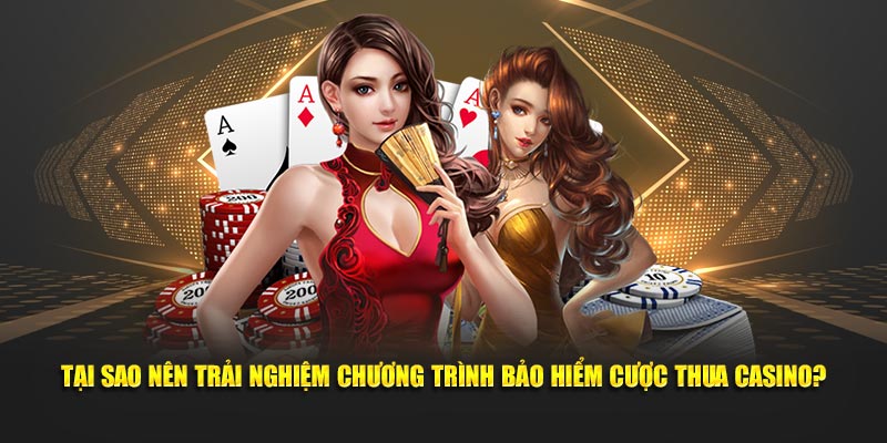 Tại sao nên trải nghiệm chương trình bảo hiểm cược thua casino?