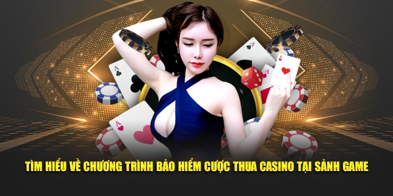 Tìm hiểu về chương trình bảo hiểm cược thua casino tại sảnh game